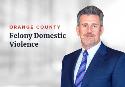 Orange Felony Domestic Violence Lawyer